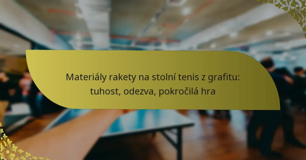 Materiály rakety na stolní tenis z grafitu: tuhost, odezva, pokročilá hra