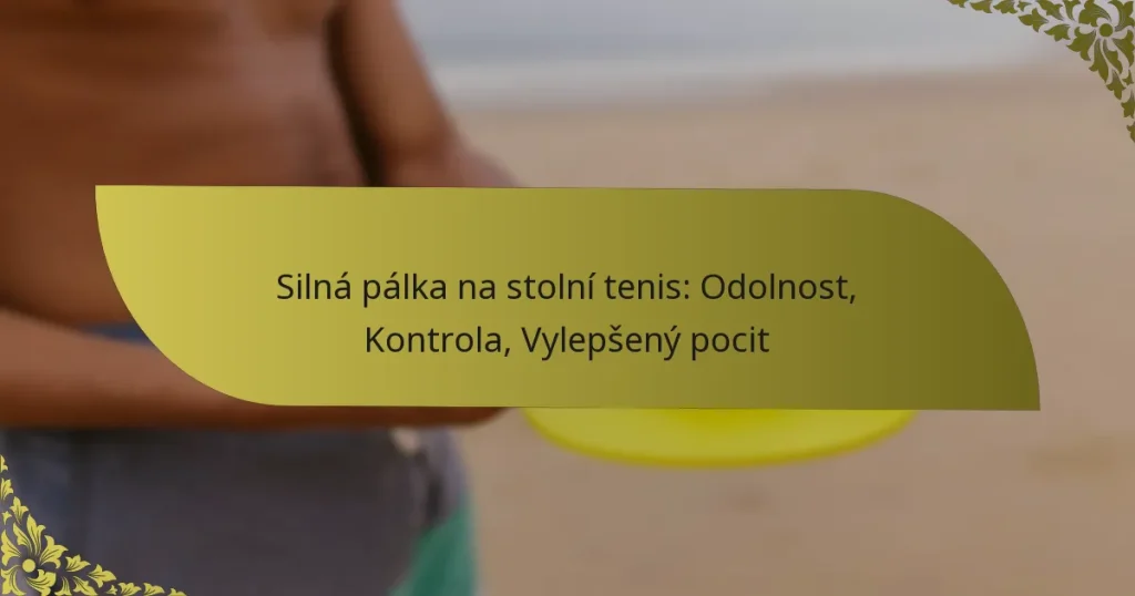 Silná pálka na stolní tenis: Odolnost, Kontrola, Vylepšený pocit