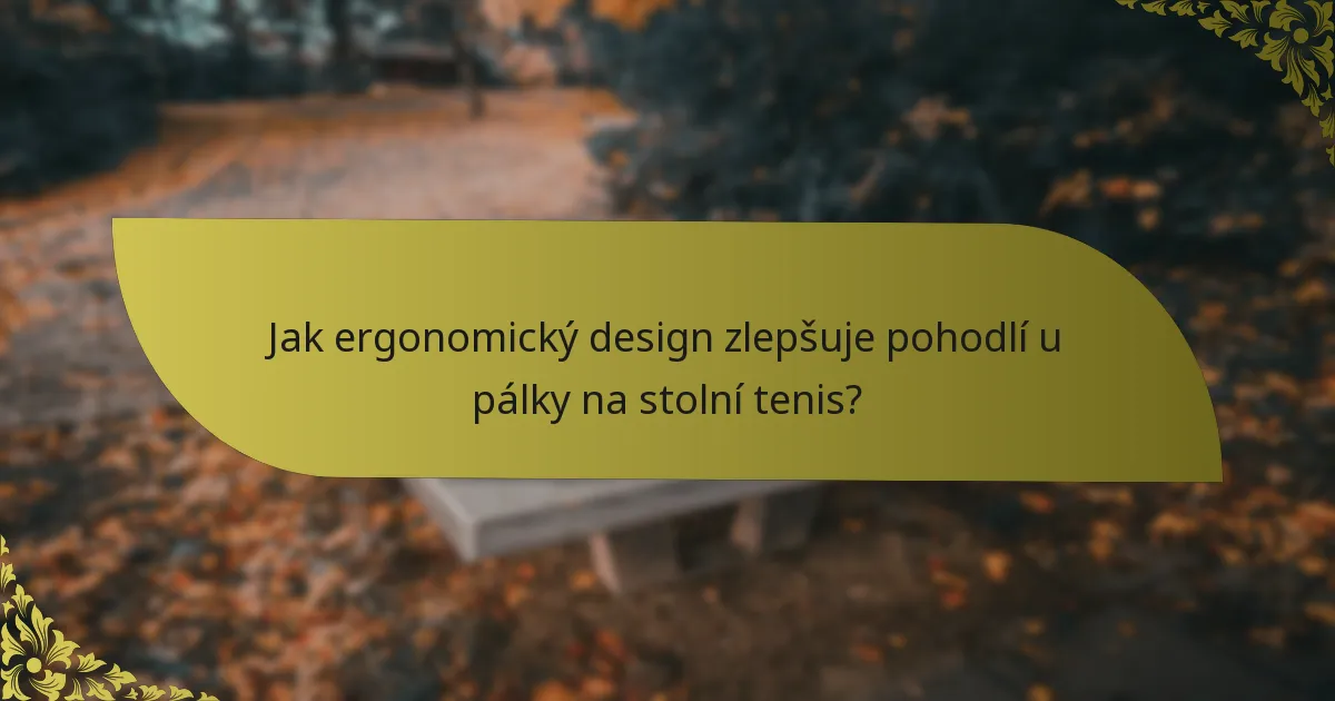 Jak ergonomický design zlepšuje pohodlí u pálky na stolní tenis?