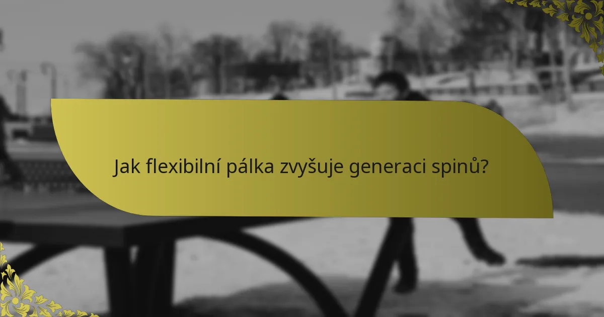 Jak flexibilní pálka zvyšuje generaci spinů?