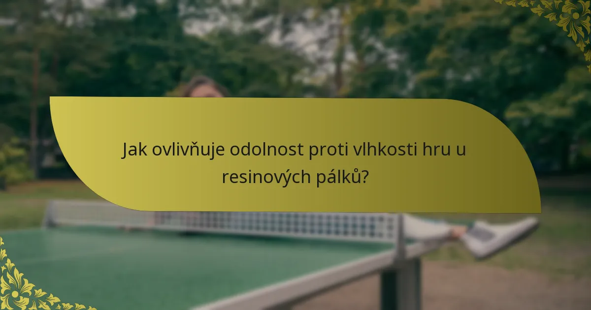 Jak ovlivňuje odolnost proti vlhkosti hru u resinových pálků?