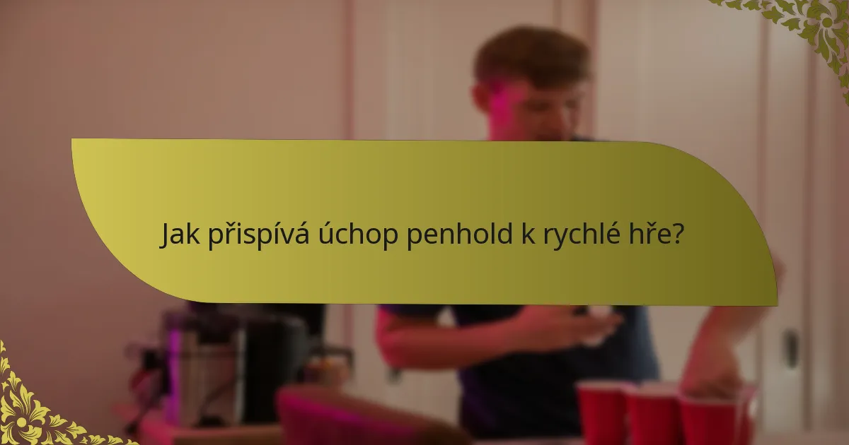 Jak přispívá úchop penhold k rychlé hře?
