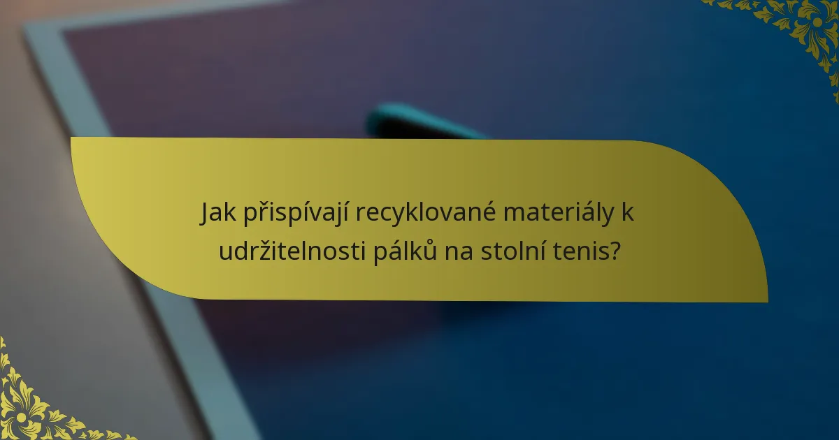 Jak přispívají recyklované materiály k udržitelnosti pálků na stolní tenis?