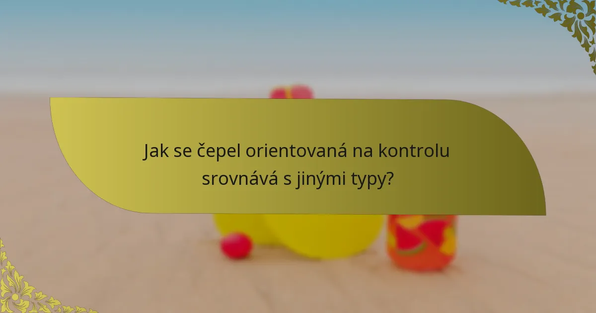 Jak se čepel orientovaná na kontrolu srovnává s jinými typy?