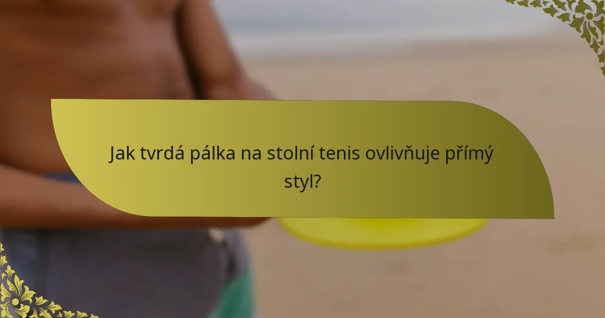 Jak tvrdá pálka na stolní tenis ovlivňuje přímý styl?