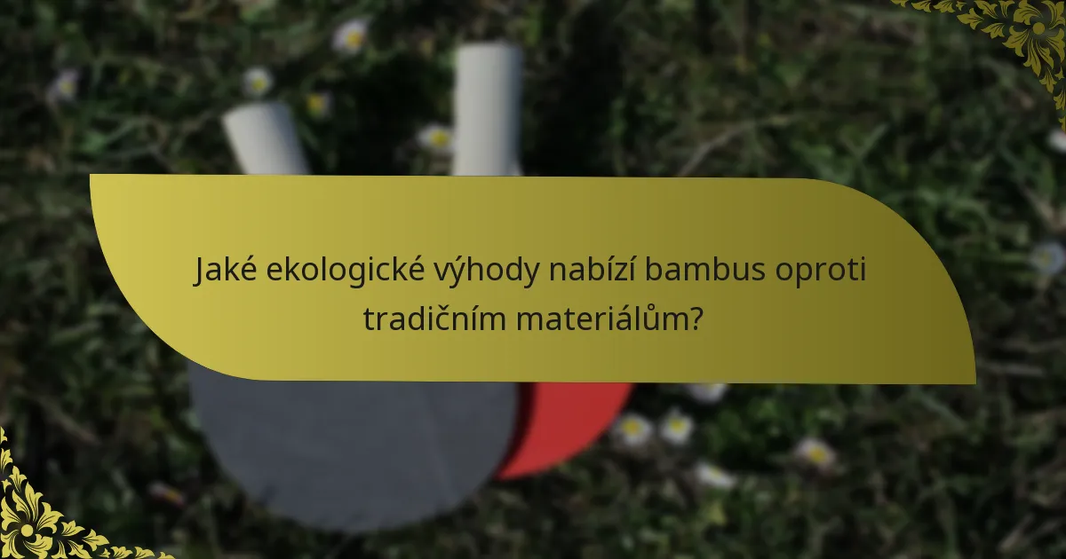 Jaké ekologické výhody nabízí bambus oproti tradičním materiálům?