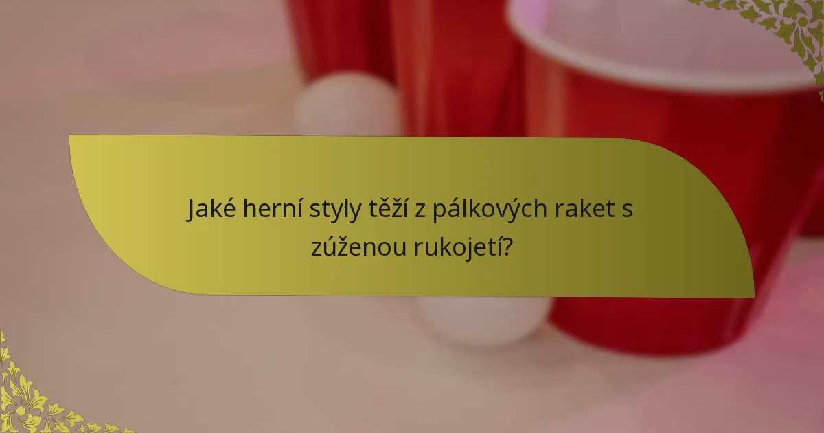 Jaké herní styly těží z pálkových raket s zúženou rukojetí?