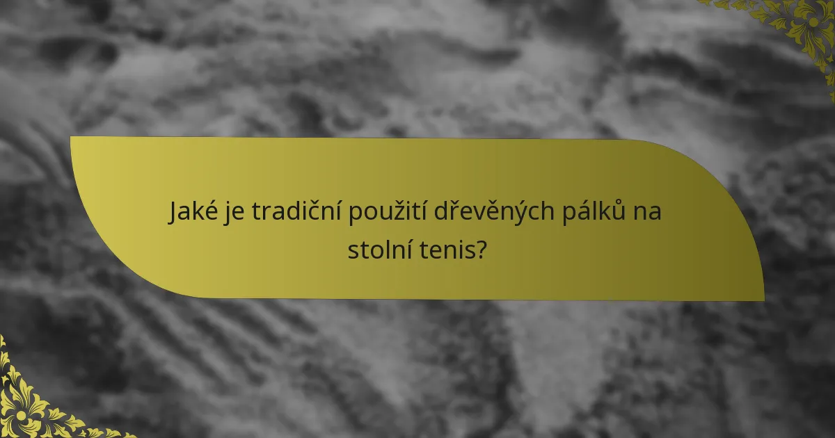 Jaké je tradiční použití dřevěných pálků na stolní tenis?