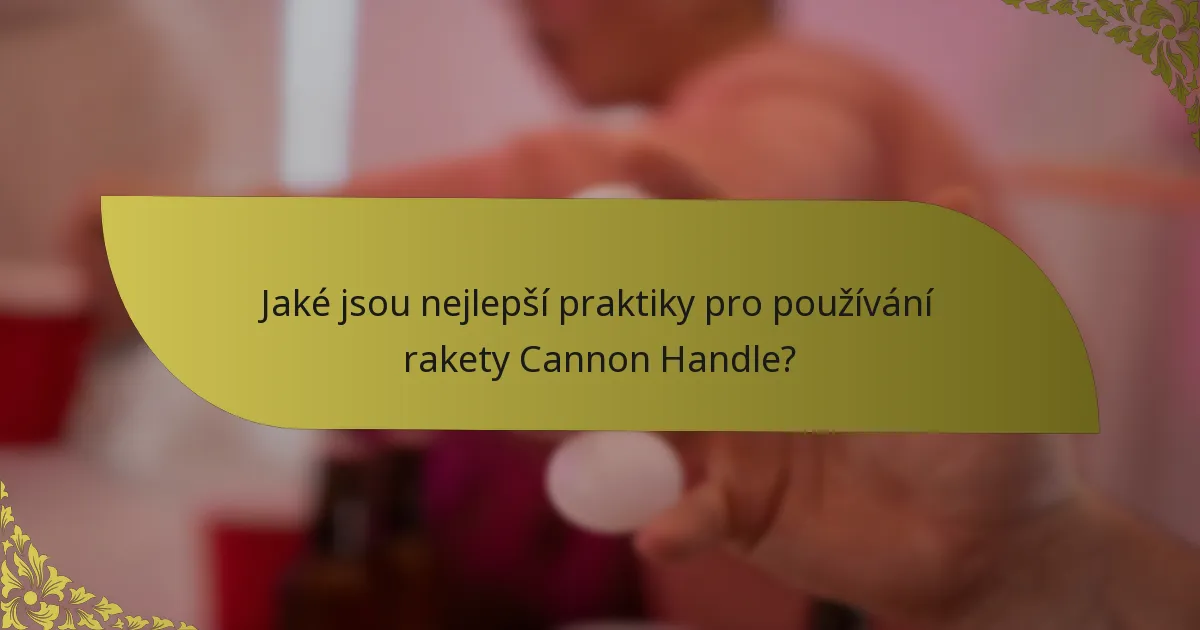 Jaké jsou nejlepší praktiky pro používání rakety Cannon Handle?
