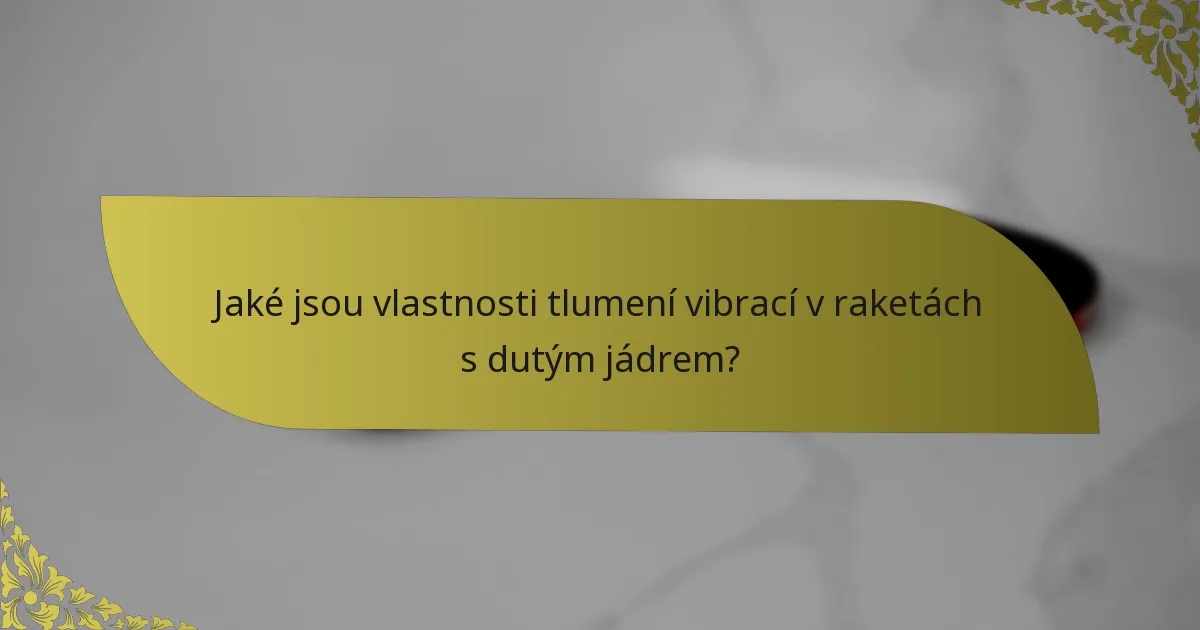 Jaké jsou vlastnosti tlumení vibrací v raketách s dutým jádrem?