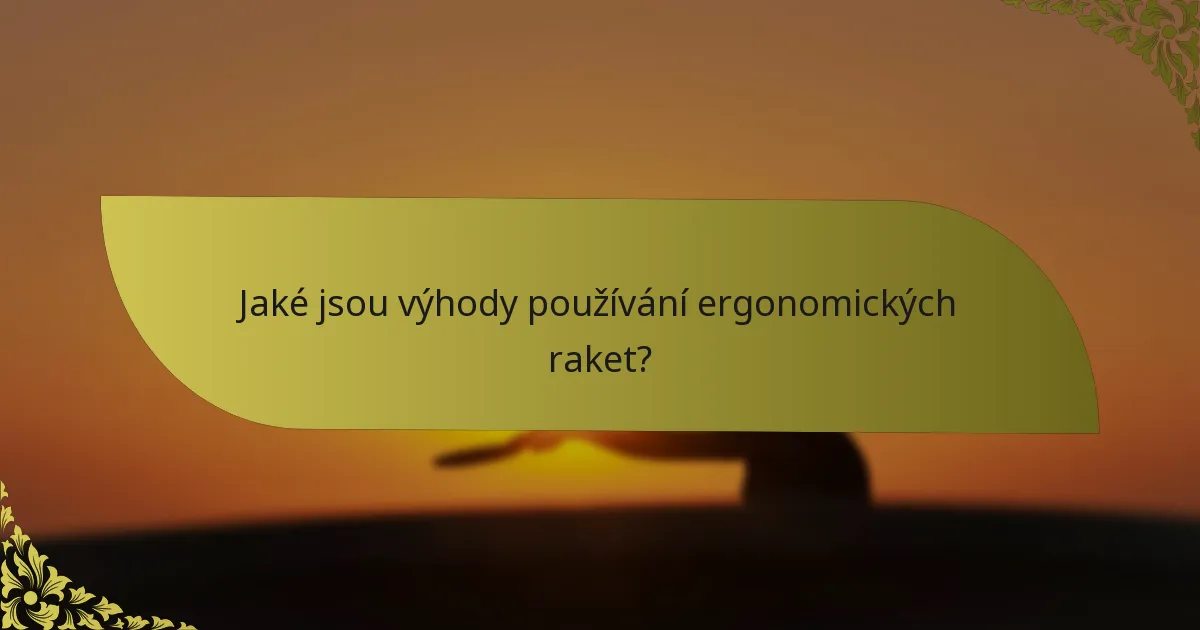 Jaké jsou výhody používání ergonomických raket?