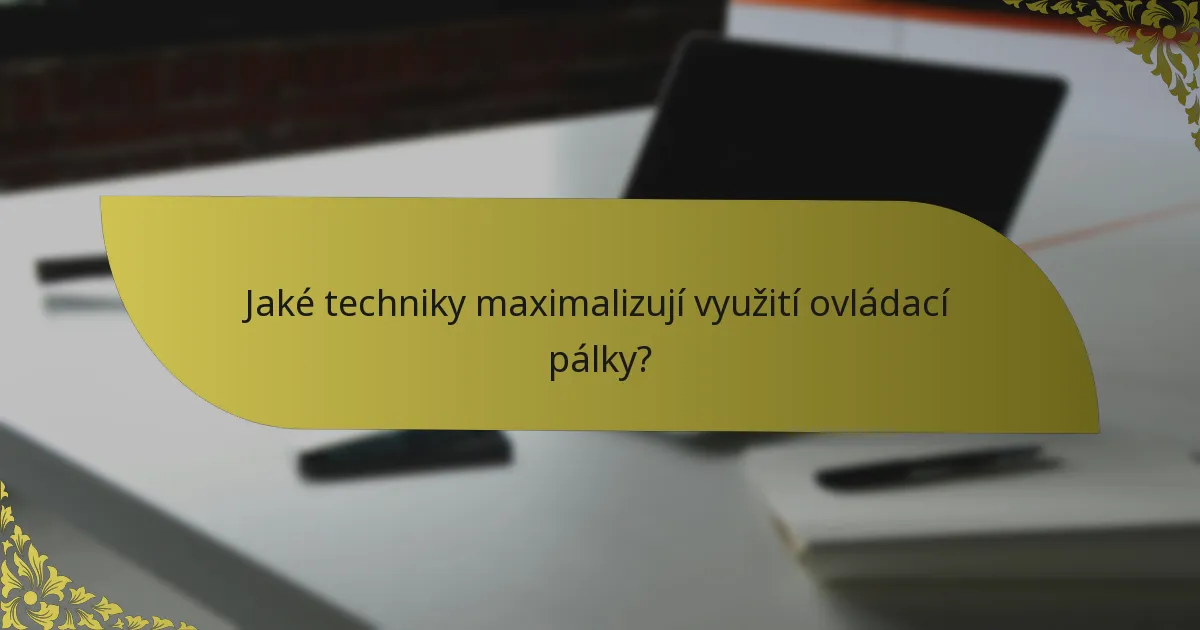 Jaké techniky maximalizují využití ovládací pálky?