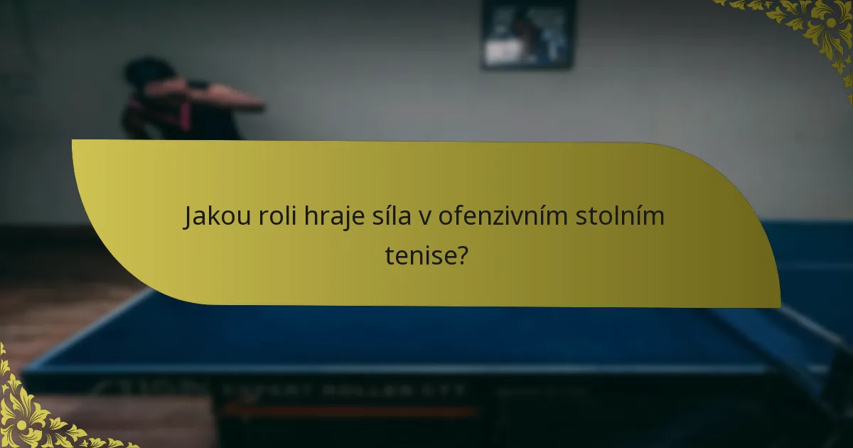 Jakou roli hraje síla v ofenzivním stolním tenise?