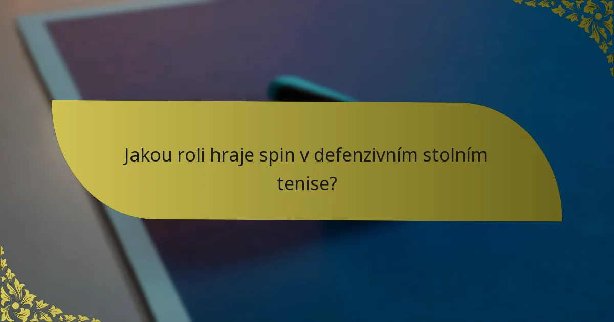Jakou roli hraje spin v defenzivním stolním tenise?