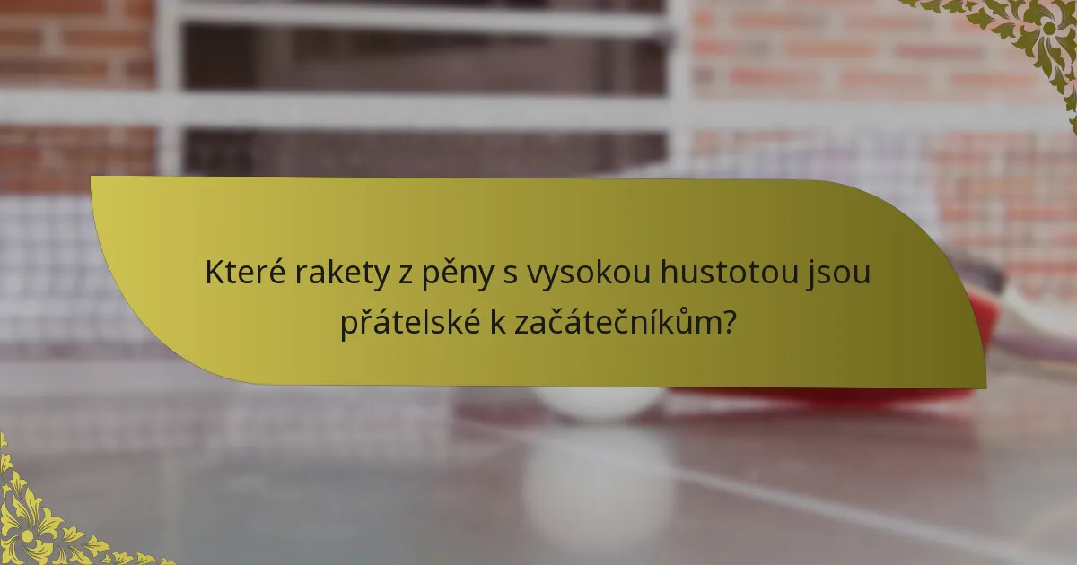 Které rakety z pěny s vysokou hustotou jsou přátelské k začátečníkům?