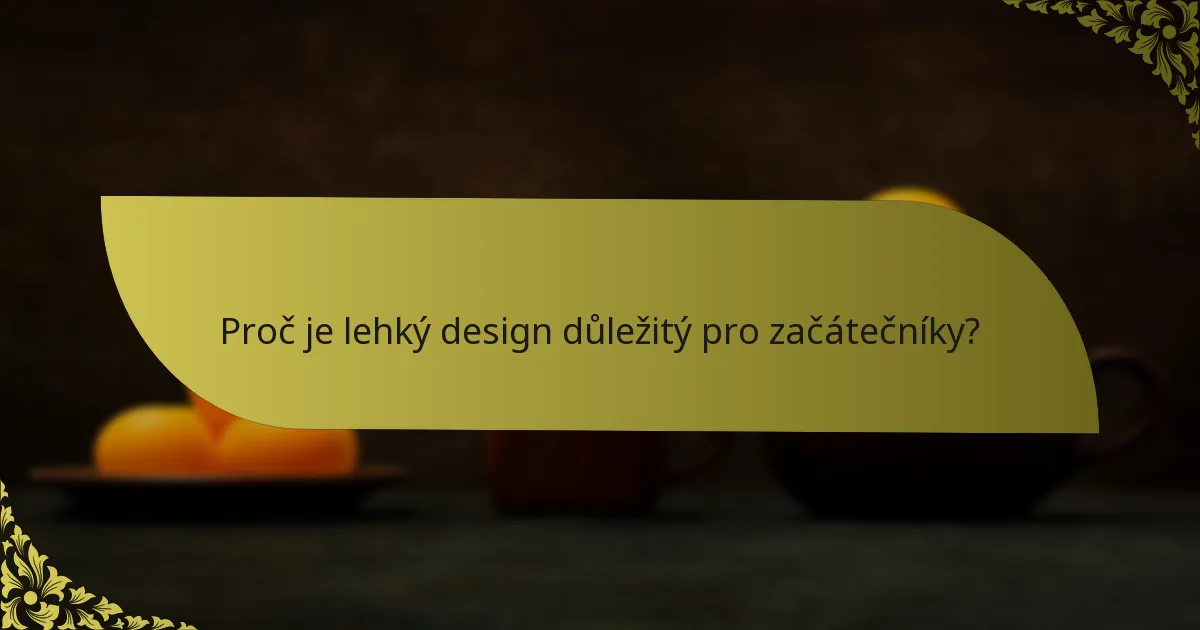 Proč je lehký design důležitý pro začátečníky?